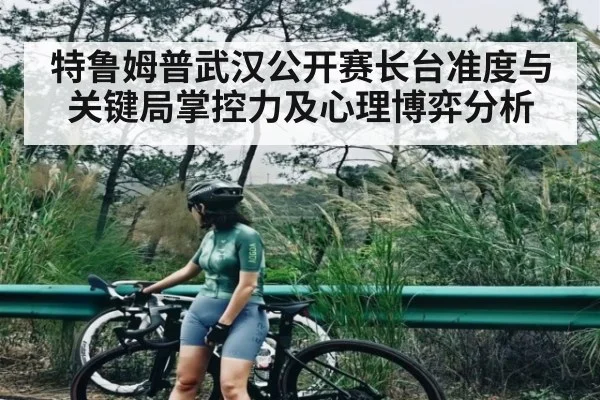特鲁姆普武汉公开赛长台准度与关键局掌控力及心理博弈分析