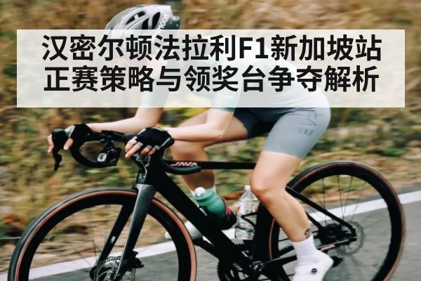 汉密尔顿法拉利F1新加坡站正赛策略与领奖台争夺解析